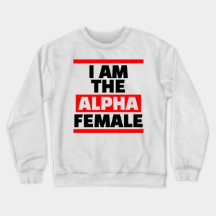 I am the Alpha Female Crewneck Sweatshirt